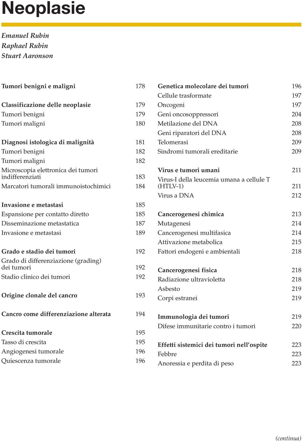 Disseminazione metastatica 187 Invasione e metastasi 189 Grado e stadio dei tumori 192 Grado di differenziazione (grading) dei tumori 192 Stadio clinico dei tumori 192 Origine clonale del cancro 193