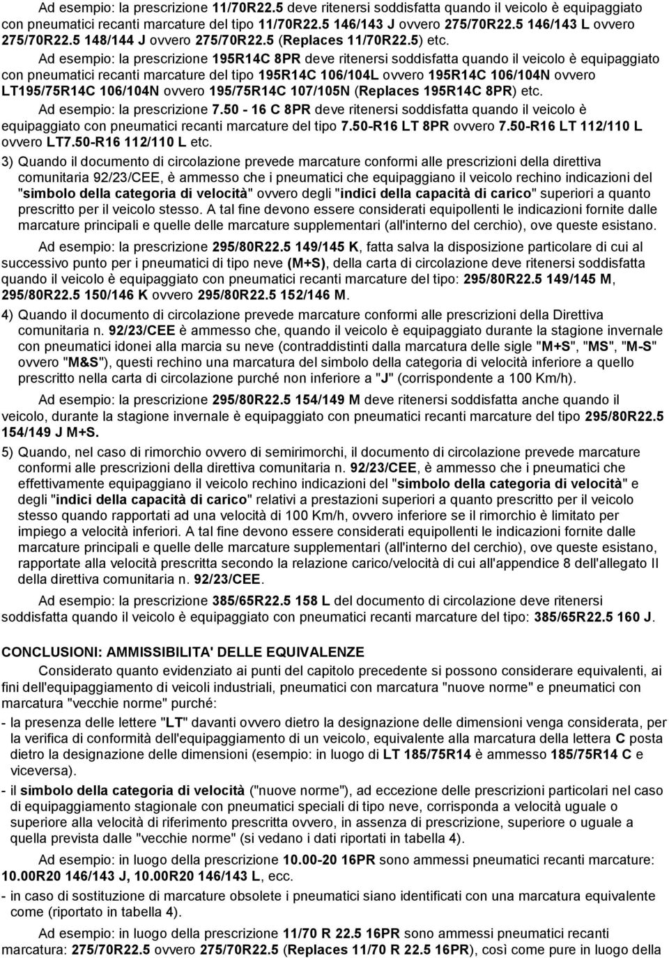 Ad esempio: la prescrizione 195R14C 8PR deve ritenersi soddisfatta quando il veicolo è equipaggiato con pneumatici recanti marcature del tipo 195R14C 106/104L ovvero 195R14C 106/104N ovvero