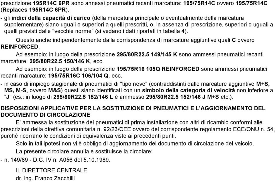 o uguali a quelli previsti dalle "vecchie norme" (si vedano i dati riportati in tabella 4). Questo anche indipendentemente dalla corrispondenza di marcature aggiuntive quali C ovvero REINFORCED.