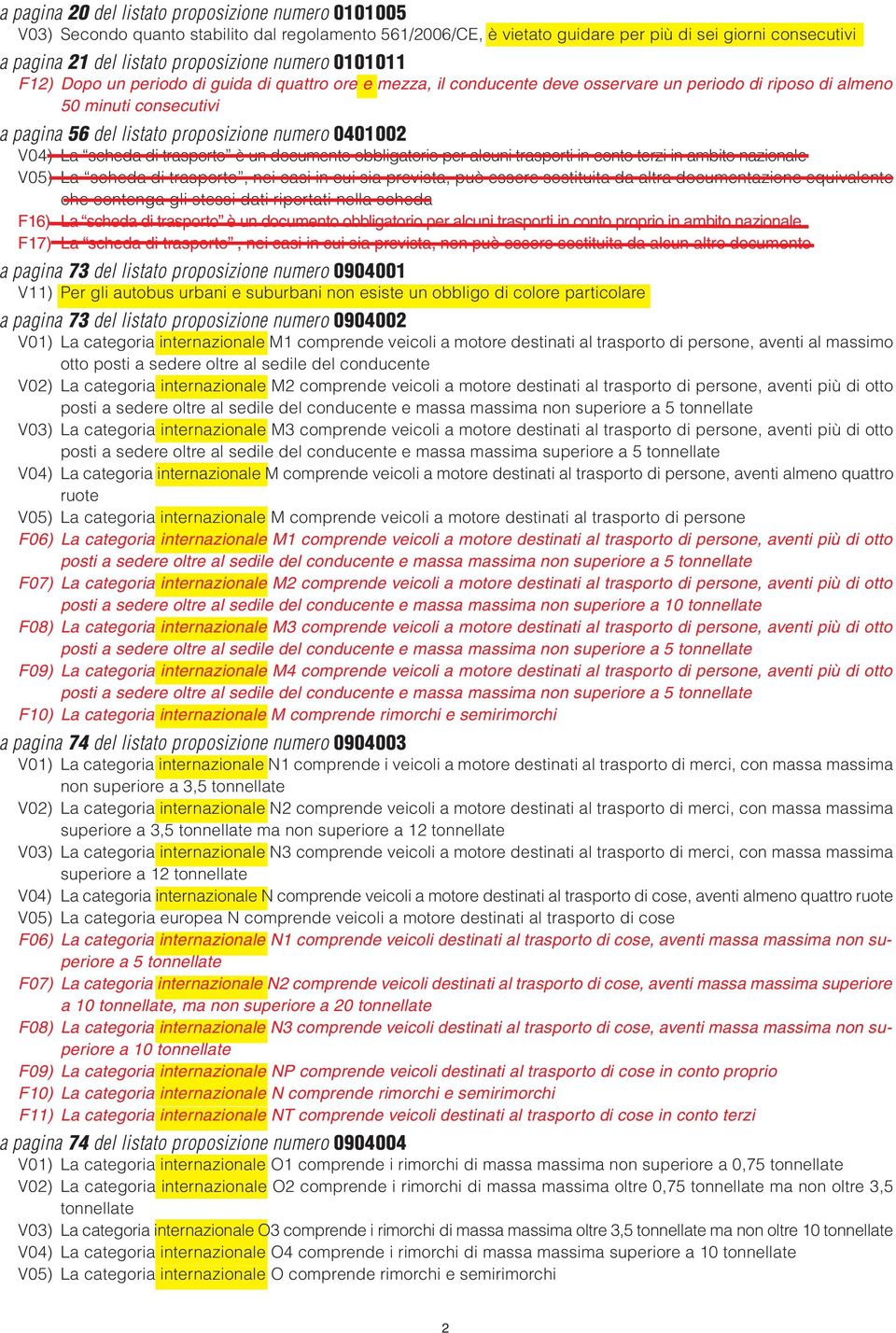 0401002 V04) La scheda di trasporto è un documento obbligatorio per alcuni trasporti in conto terzi in ambito nazionale V05) La scheda di trasporto, nei casi in cui sia prevista, può essere