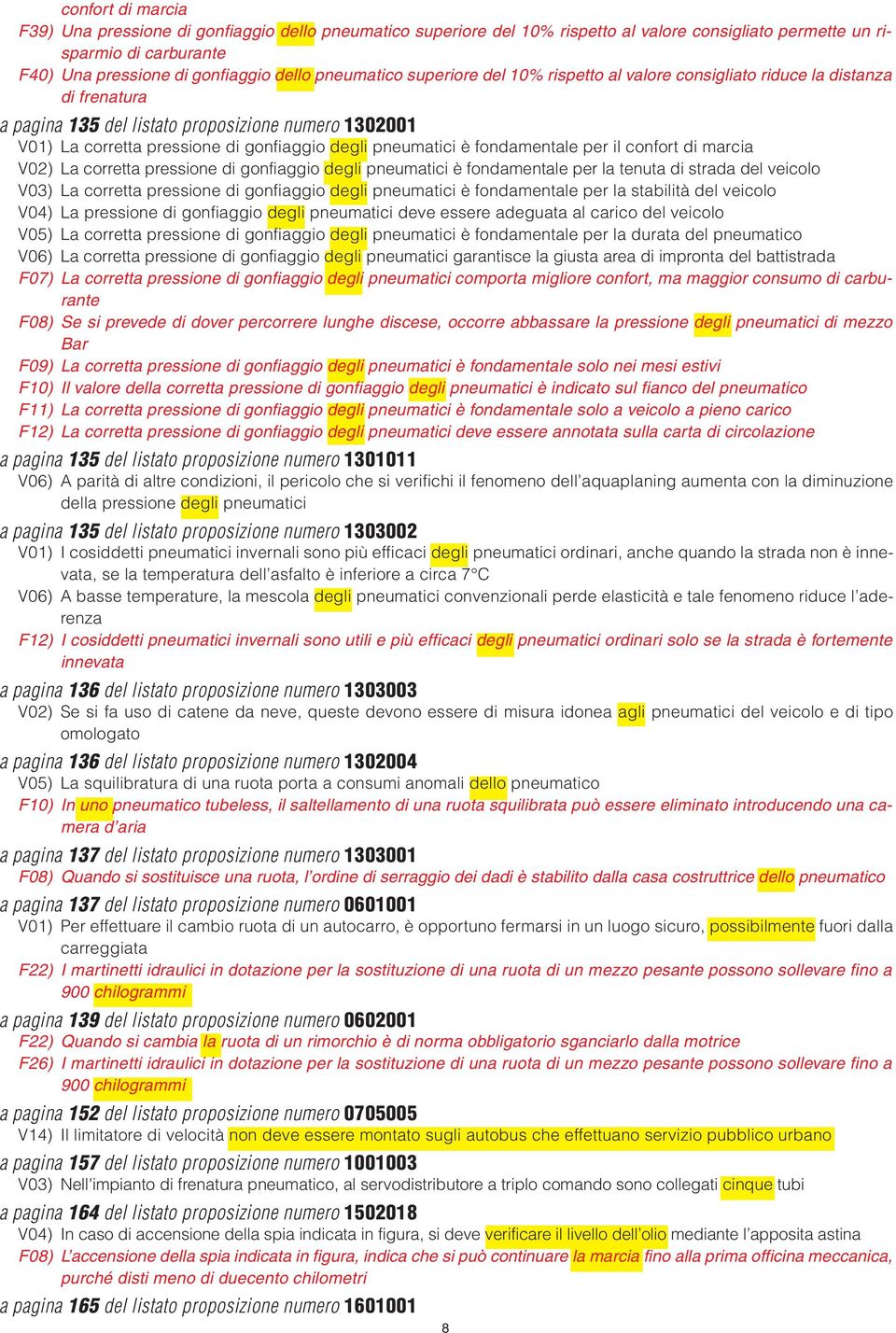 pneumatici è fondamentale per il confort di marcia V02) La corretta pressione di gonfiaggio degli pneumatici è fondamentale per la tenuta di strada del veicolo V03) La corretta pressione di