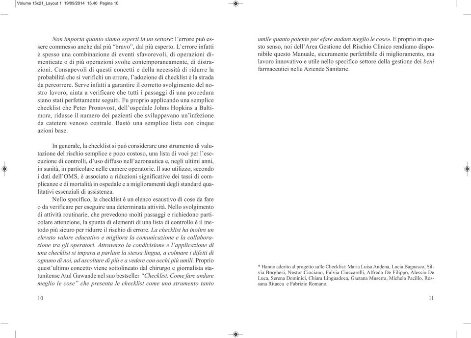 Consapevoli di questi concetti e della necessità di ridurre la probabilità che si verifichi un errore, l adozione di checklist è la strada da percorrere.