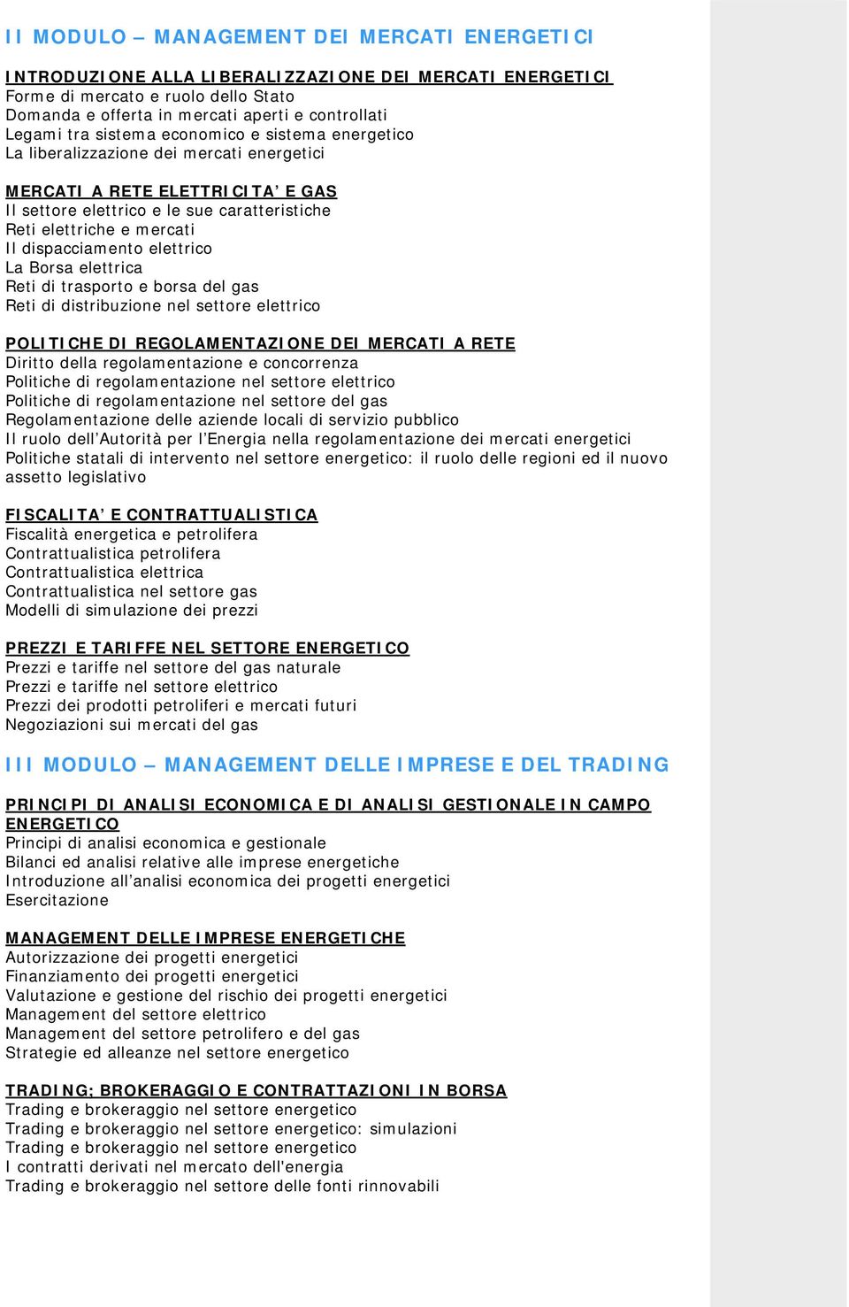 dispacciamento elettrico La Borsa elettrica Reti di trasporto e borsa del gas Reti di distribuzione nel settore elettrico POLITICHE DI REGOLAMENTAZIONE DEI MERCATI A RETE Diritto della