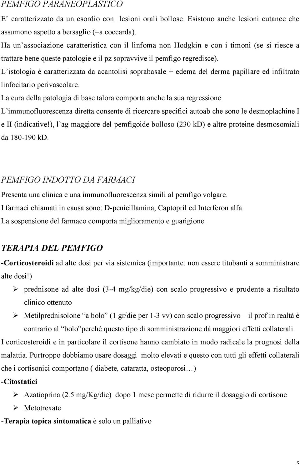 L istologia è caratterizzata da acantolisi soprabasale + edema del derma papillare ed infiltrato linfocitario perivascolare.