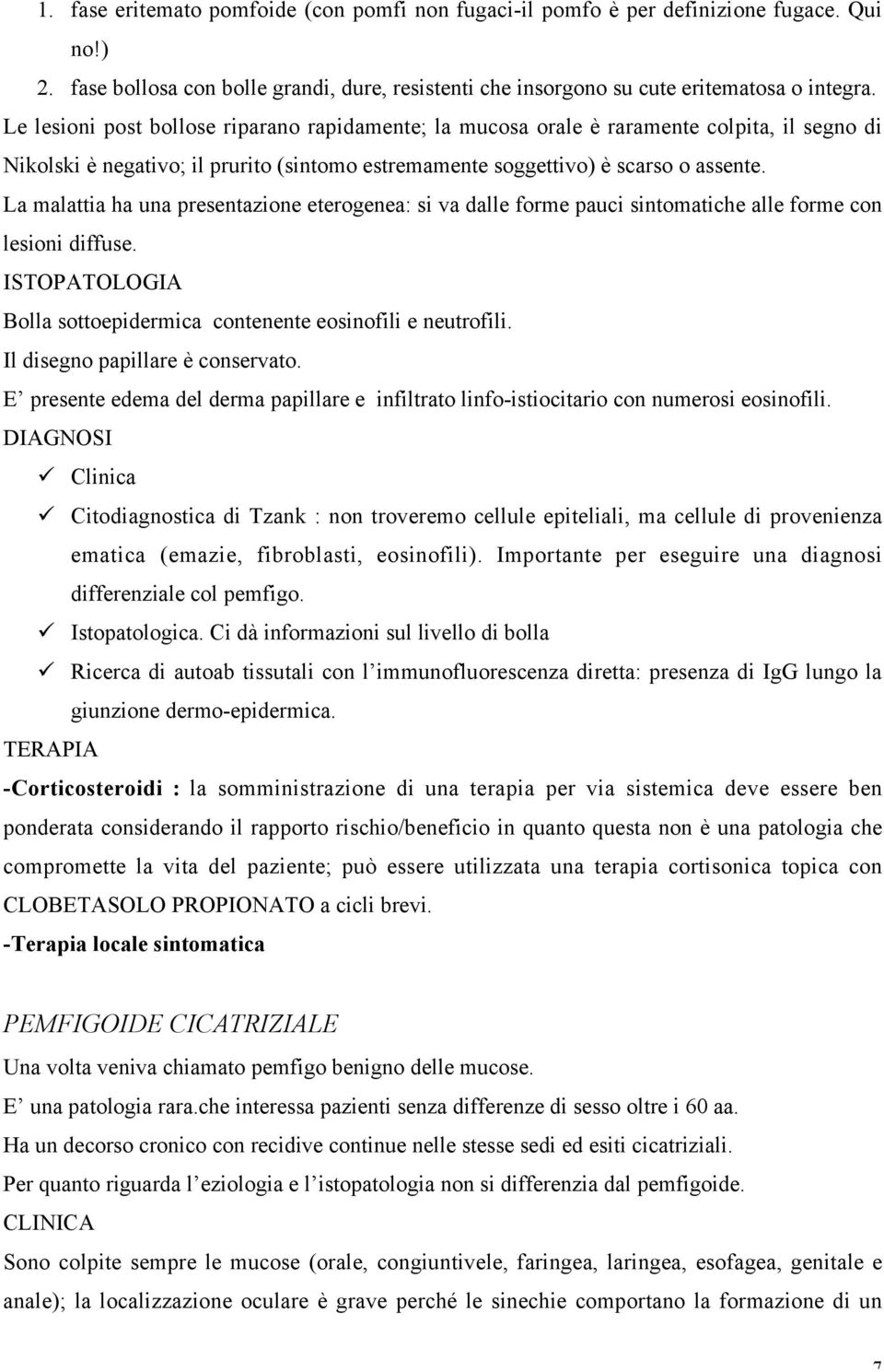 La malattia ha una presentazione eterogenea: si va dalle forme pauci sintomatiche alle forme con lesioni diffuse. ISTOPATOLOGIA Bolla sottoepidermica contenente eosinofili e neutrofili.