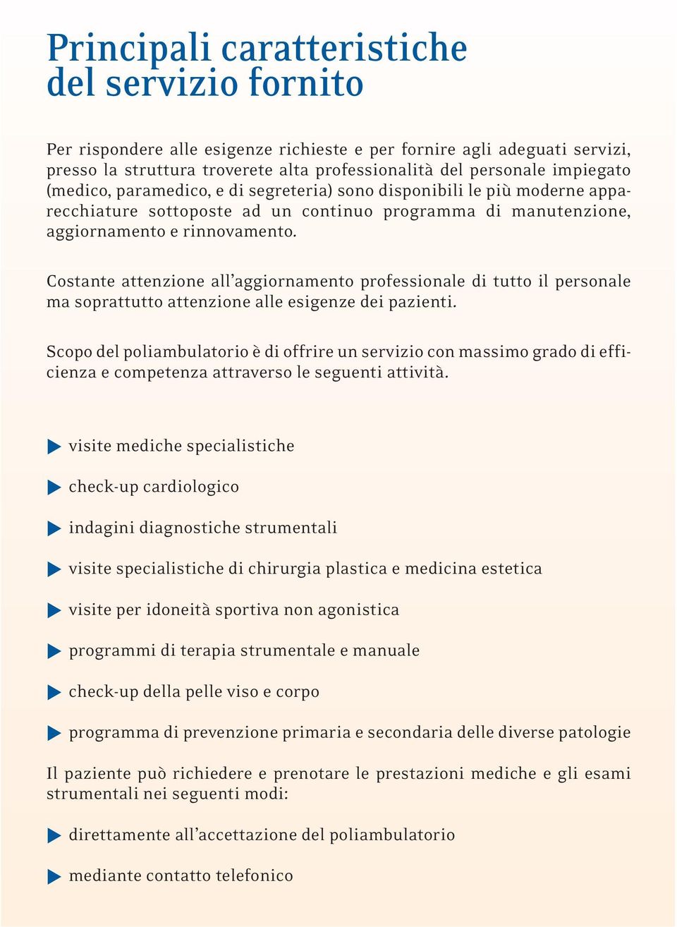 Costante attenzione all aggiornamento professionale di tutto il personale ma soprattutto attenzione alle esigenze dei pazienti.