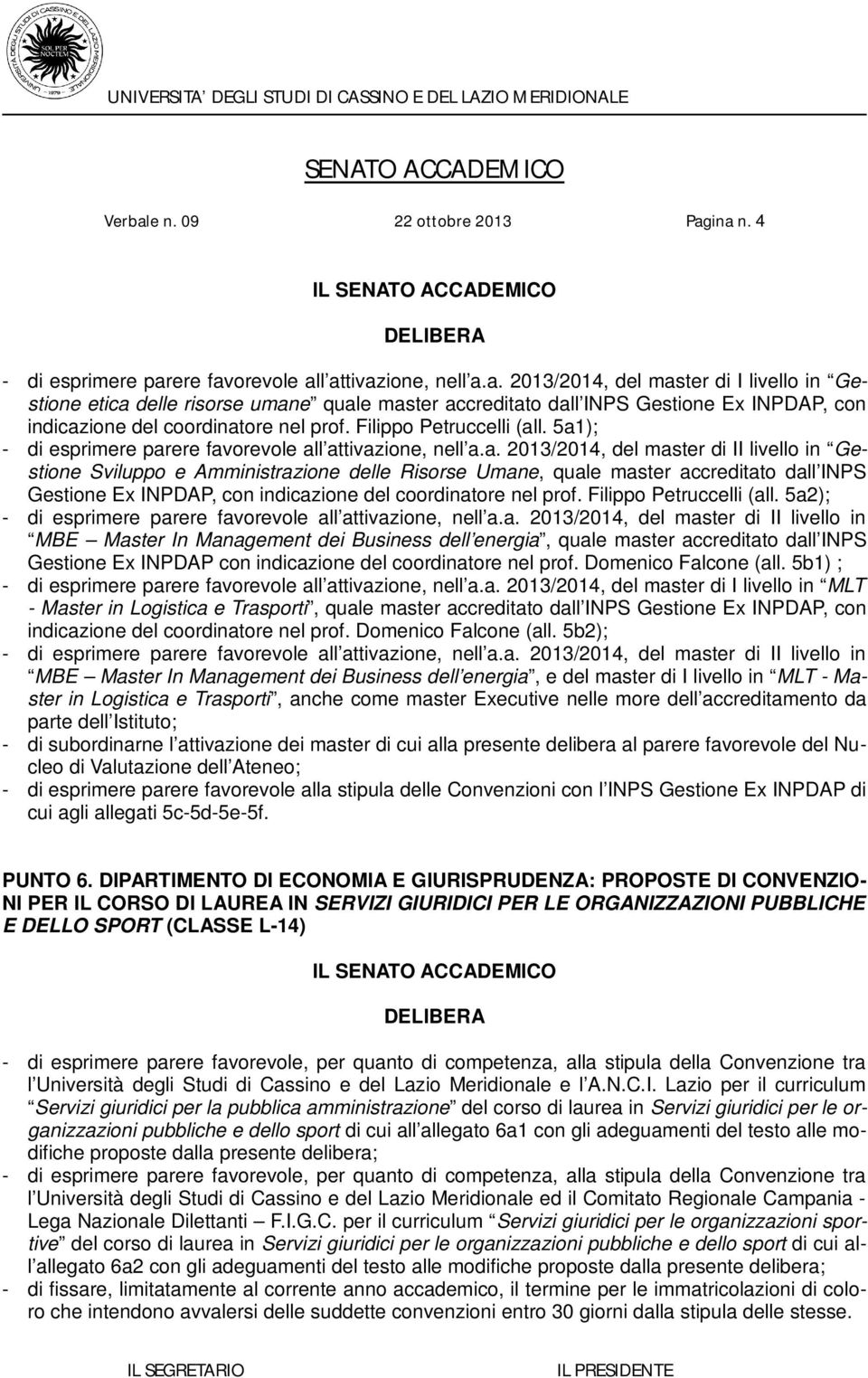 l. 5a1); - di esprimere parere favorevole all attivazione, nell a.a. 2013/2014, del master di II livello in Gestione Sviluppo e Amministrazione delle Risorse Umane, quale master accreditato dall INPS Gestione Ex INPDAP, con indicazione del coordinatore nel prof.