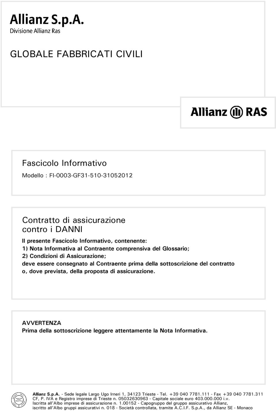 AVVERTENZA Prima della sottoscrizione leggere attentamente la Nota Informativa. Allianz S.p.A. - Sede legale Largo Ugo Irneri 1, 34123 Trieste - Tel. +39 040 7781.111 - Fax +39 040 7781.311 CF, P.