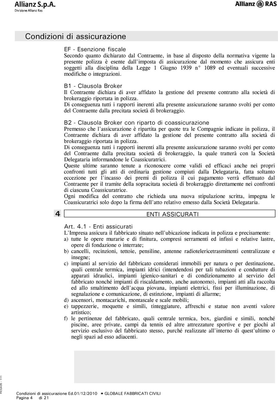 B1 - Clausola Broker Il Contraente dichiara di aver affidato la gestione del presente contratto alla società di brokeraggio riportata in polizza.