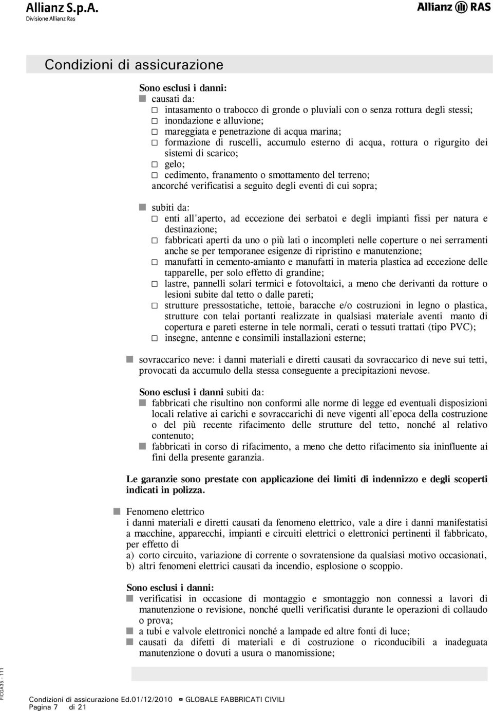 subiti da: enti all'aperto, ad eccezione dei serbatoi e degli impianti fissi per natura e destinazione; fabbricati aperti da uno o più lati o incompleti nelle coperture o nei serramenti anche se per