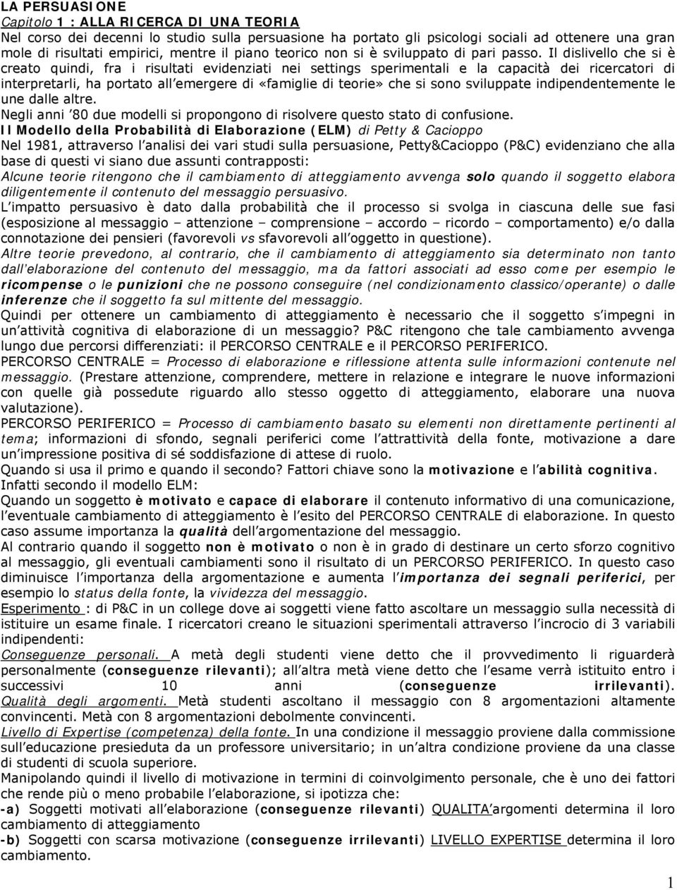 Il dislivello che si è creato quindi, fra i risultati evidenziati nei settings sperimentali e la capacità dei ricercatori di interpretarli, ha portato all emergere di «famiglie di teorie» che si sono