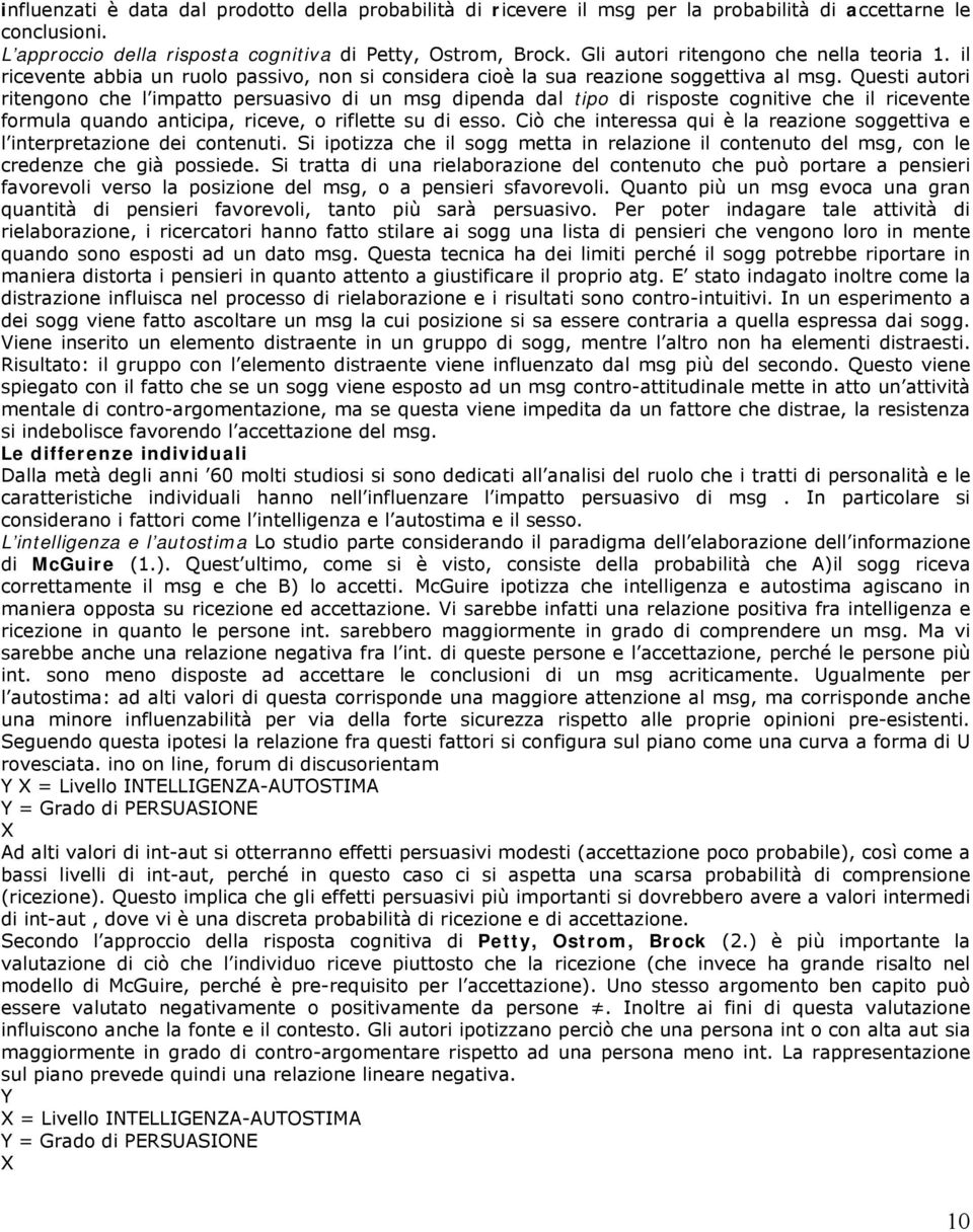 Questi autori ritengono che l impatto persuasivo di un msg dipenda dal tipo di risposte cognitive che il ricevente formula quando anticipa, riceve, o riflette su di esso.