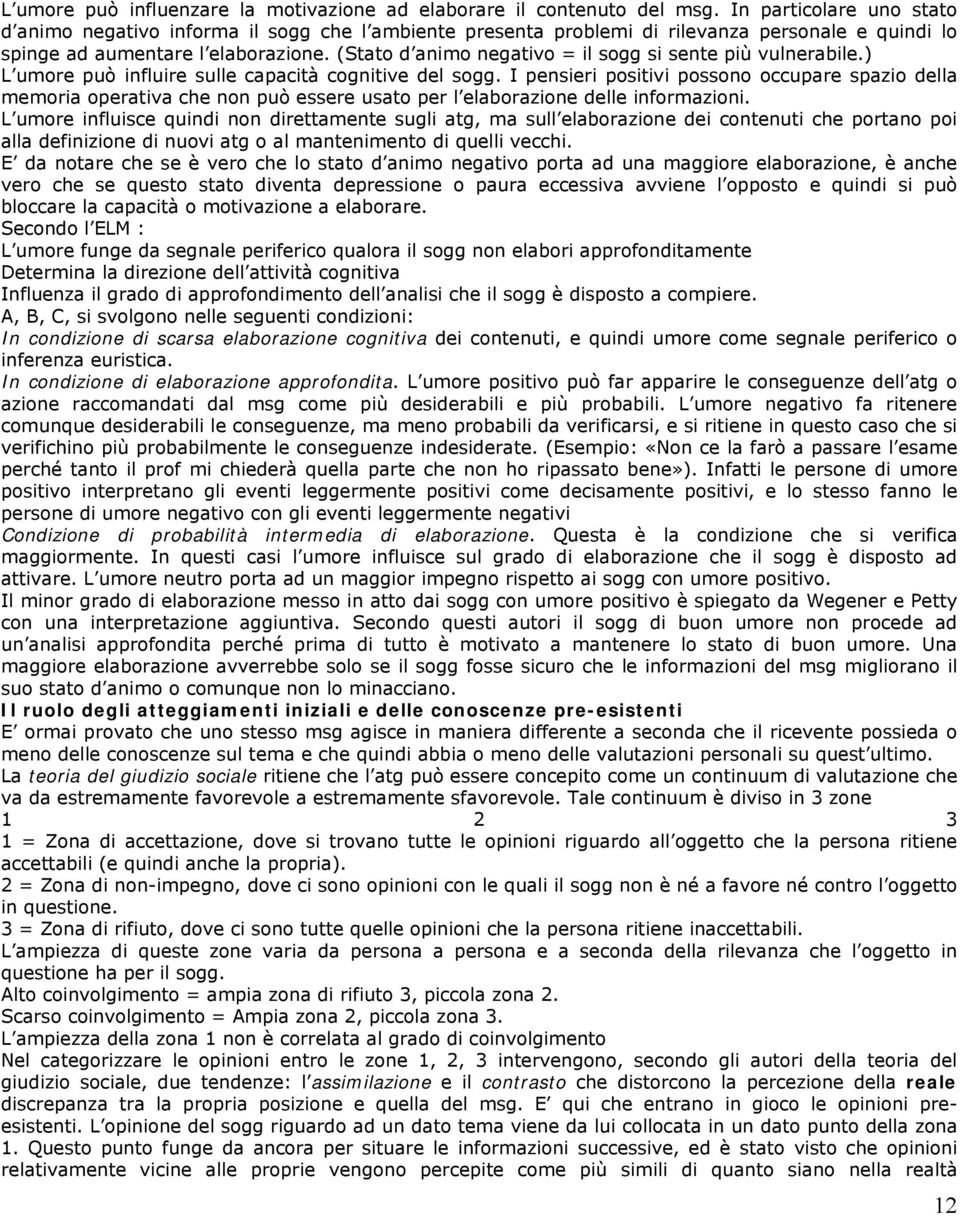 (Stato d animo negativo = il sogg si sente più vulnerabile.) L umore può influire sulle capacità cognitive del sogg.