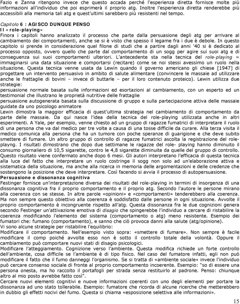 Capitolo 6 : AGISCO DUNQUE PENSO Il «role-playing» Finora i capitoli hanno analizzato il processo che parte dalla persuasione degli atg per arrivare al cambiamento dei comportamenti, anche se si è