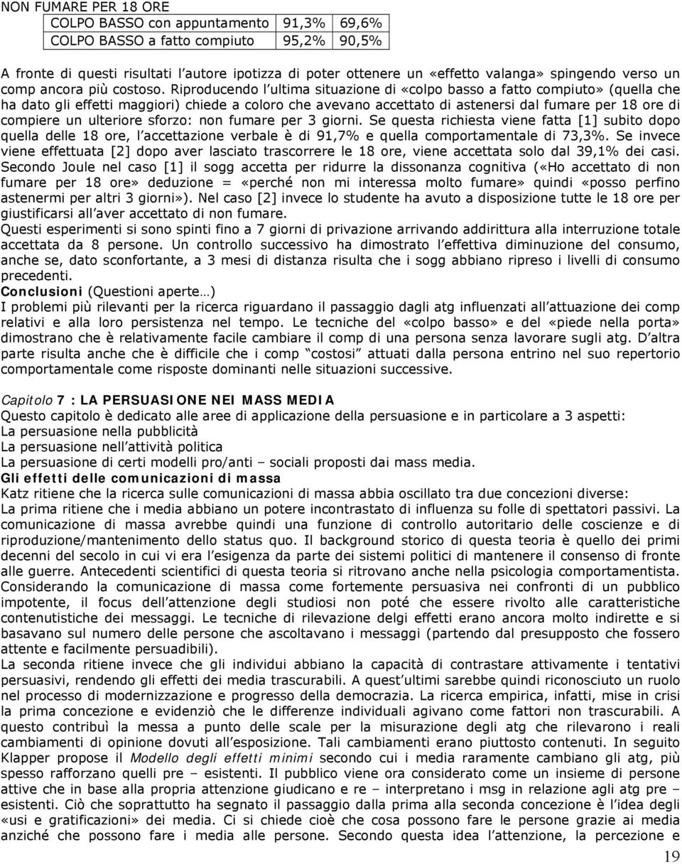 Riproducendo l ultima situazione di «colpo basso a fatto compiuto» (quella che ha dato gli effetti maggiori) chiede a coloro che avevano accettato di astenersi dal fumare per 18 ore di compiere un