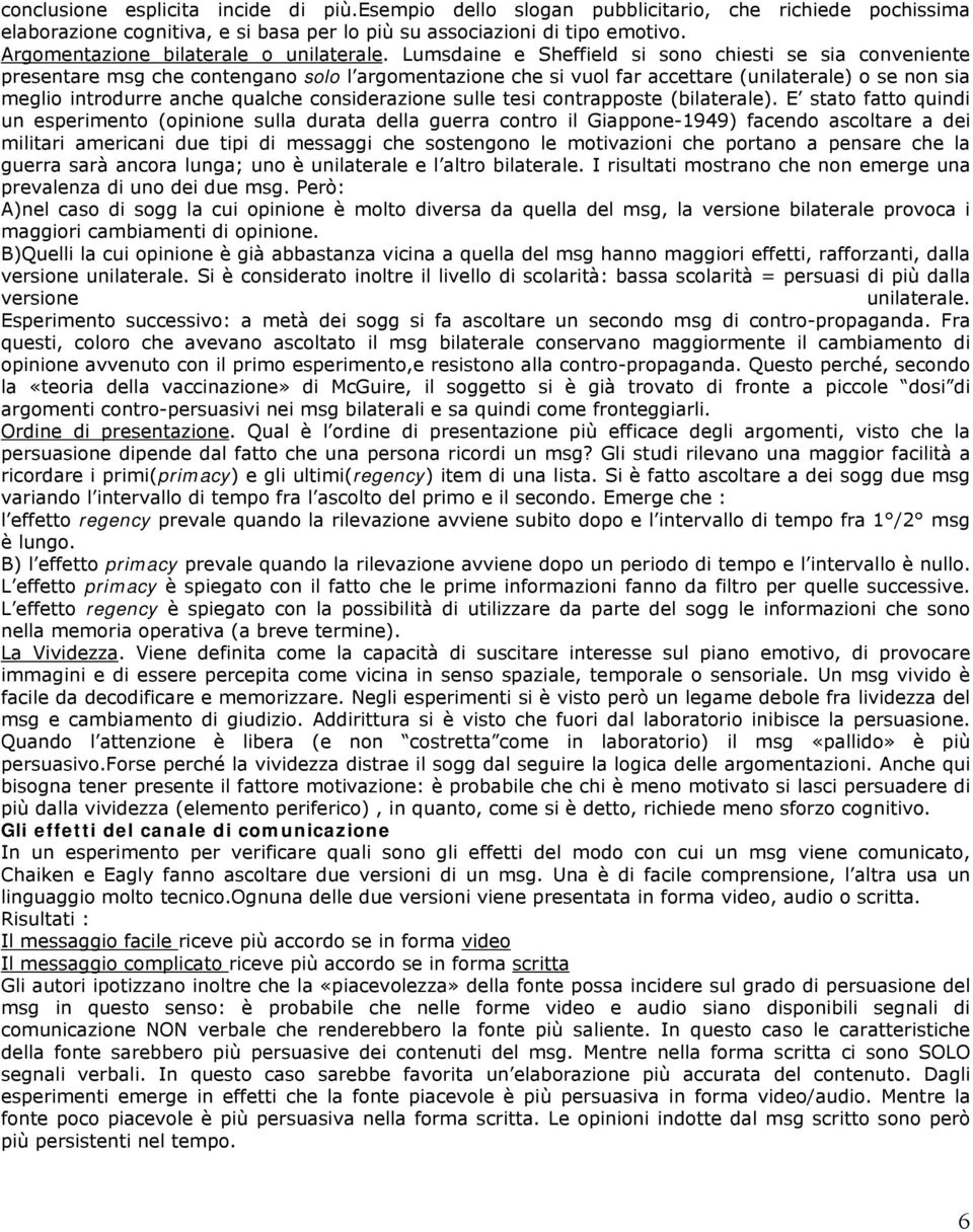 Lumsdaine e Sheffield si sono chiesti se sia conveniente presentare msg che contengano solo l argomentazione che si vuol far accettare (unilaterale) o se non sia meglio introdurre anche qualche