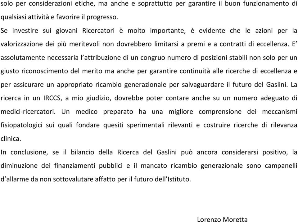 E assolutamente necessaria l attribuzione di un congruo numero di posizioni stabili non solo per un giusto riconoscimento del merito ma anche per garantire continuità alle ricerche di eccellenza e