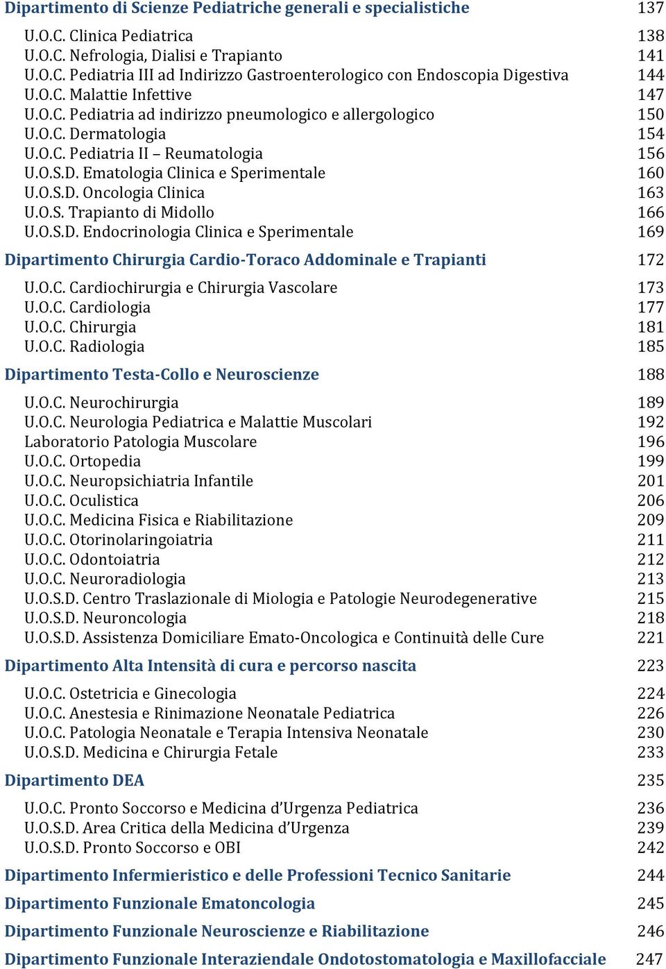 O.S.D. Oncologia Clinica 163 U.O.S. Trapianto di Midollo 166 U.O.S.D. Endocrinologia Clinica e Sperimentale 169 Dipartimento Chirurgia Cardio-Toraco Addominale e Trapianti 172 U.O.C. Cardiochirurgia e Chirurgia Vascolare 173 U.