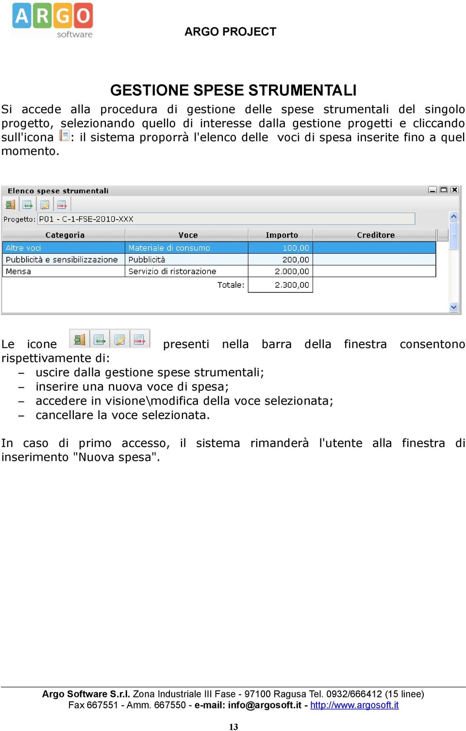 Le icone presenti nella barra della finestra consentono rispettivamente di: uscire dalla gestione spese strumentali; inserire una nuova voce di spesa;