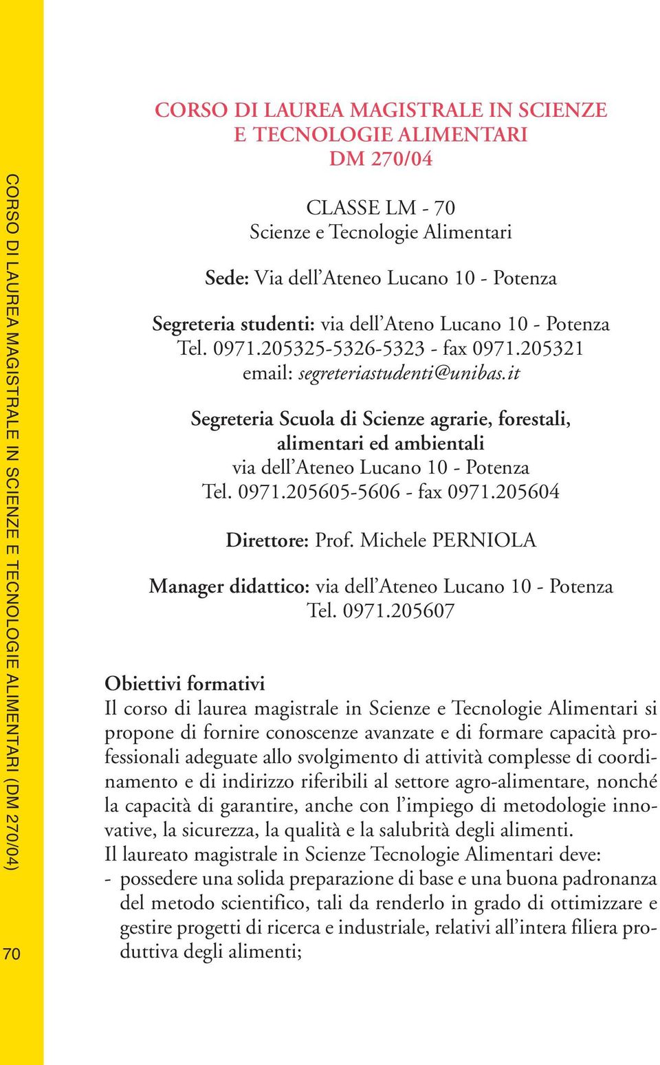 it Segreteria Scuola di Scienze agrarie, forestali, alimentari ed ambientali via dell Ateneo Lucano 10 - Potenza Tel. 0971.205605-5606 - fax 0971.205604 Direttore: Prof.