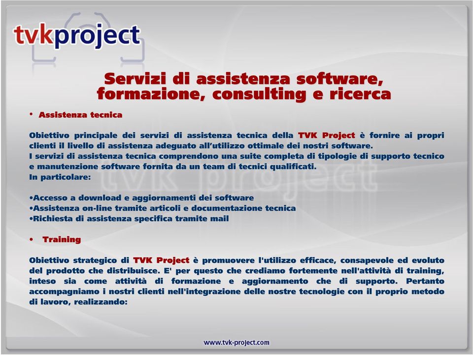 In particolare: Accesso a download e aggiornamenti dei software Assistenza on-line tramite articoli e documentazione tecnica Richiesta di assistenza specifica tramite mail Training Servizi di