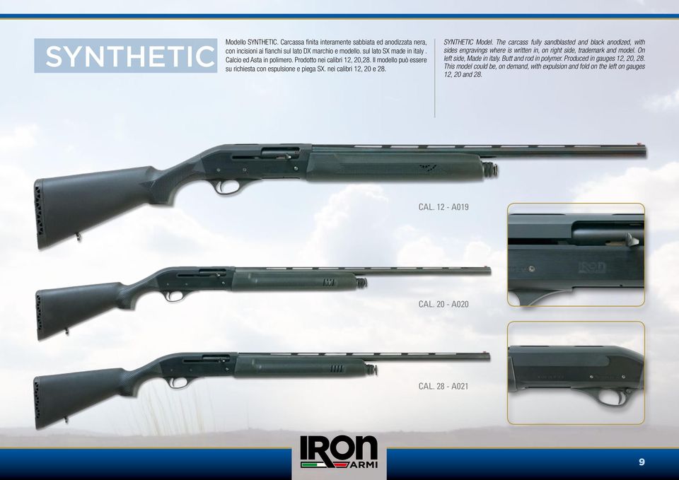 The carcass fully sandblasted and black anodized, with sides engravings where is written in, on right side, trademark and model. On left side, Made in italy.