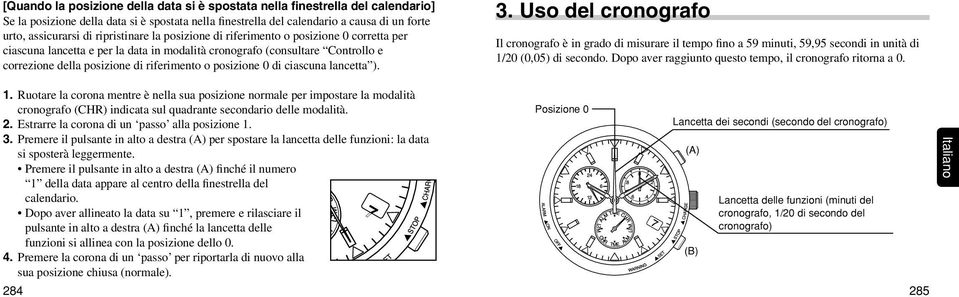 posizione 0 di ciascuna lancetta ). 3. Uso del cronografo Il cronografo è in grado di misurare il tempo fino a 59 minuti, 59,95 secondi in unità di 1/20 (0,05) di secondo.