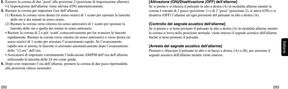 (2) Ruotare la corona verso sinistra (in senso antiorario) di 1 scatto per spostare la lancetta delle ore e quella dei minuti in senso antiorario.