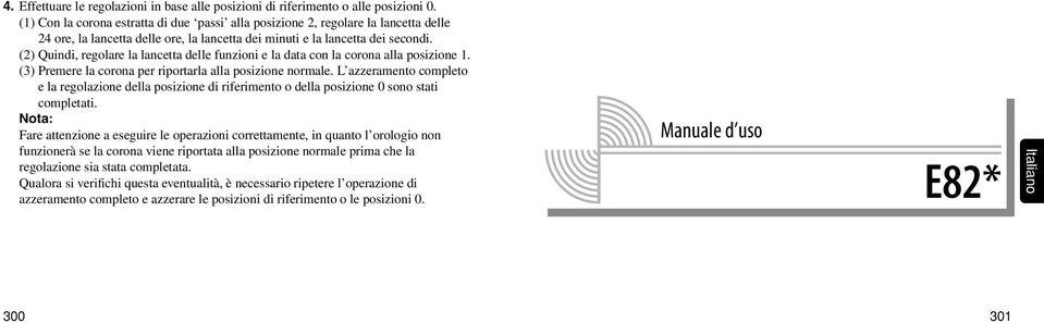 (2) Quindi, regolare la lancetta delle funzioni e la data con la corona alla posizione 1. (3) Premere la corona per riportarla alla posizione normale.