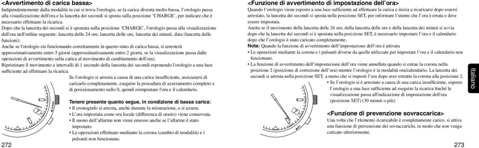 Dopo che la lancetta dei secondi si è spostata sulla posizione CHARGE, l'orologio passa alla visualizzazione dell'ora nell'ordine seguente: lancetta delle 24 ore, lancetta delle ore, lancetta dei