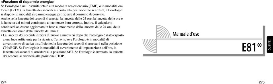 Anche se la lancetta dei secondi si arresta, la lancetta delle 24 ore, la lancetta delle ore e la lancetta dei minuti continuano a mantenere l'ora corretta.