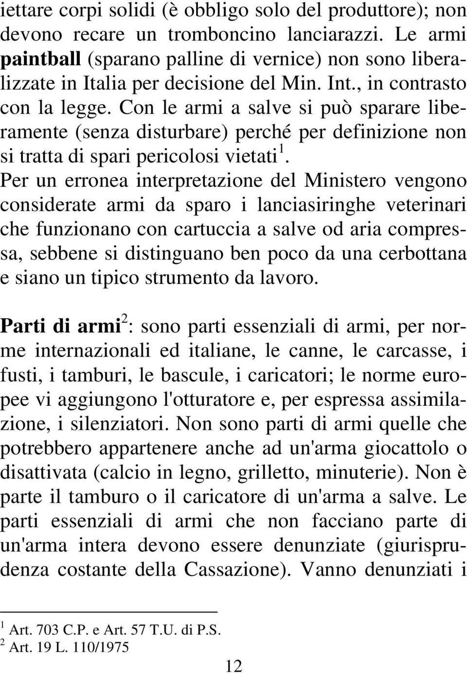 Con le armi a salve si può sparare liberamente (senza disturbare) perché per definizione non si tratta di spari pericolosi vietati 1.