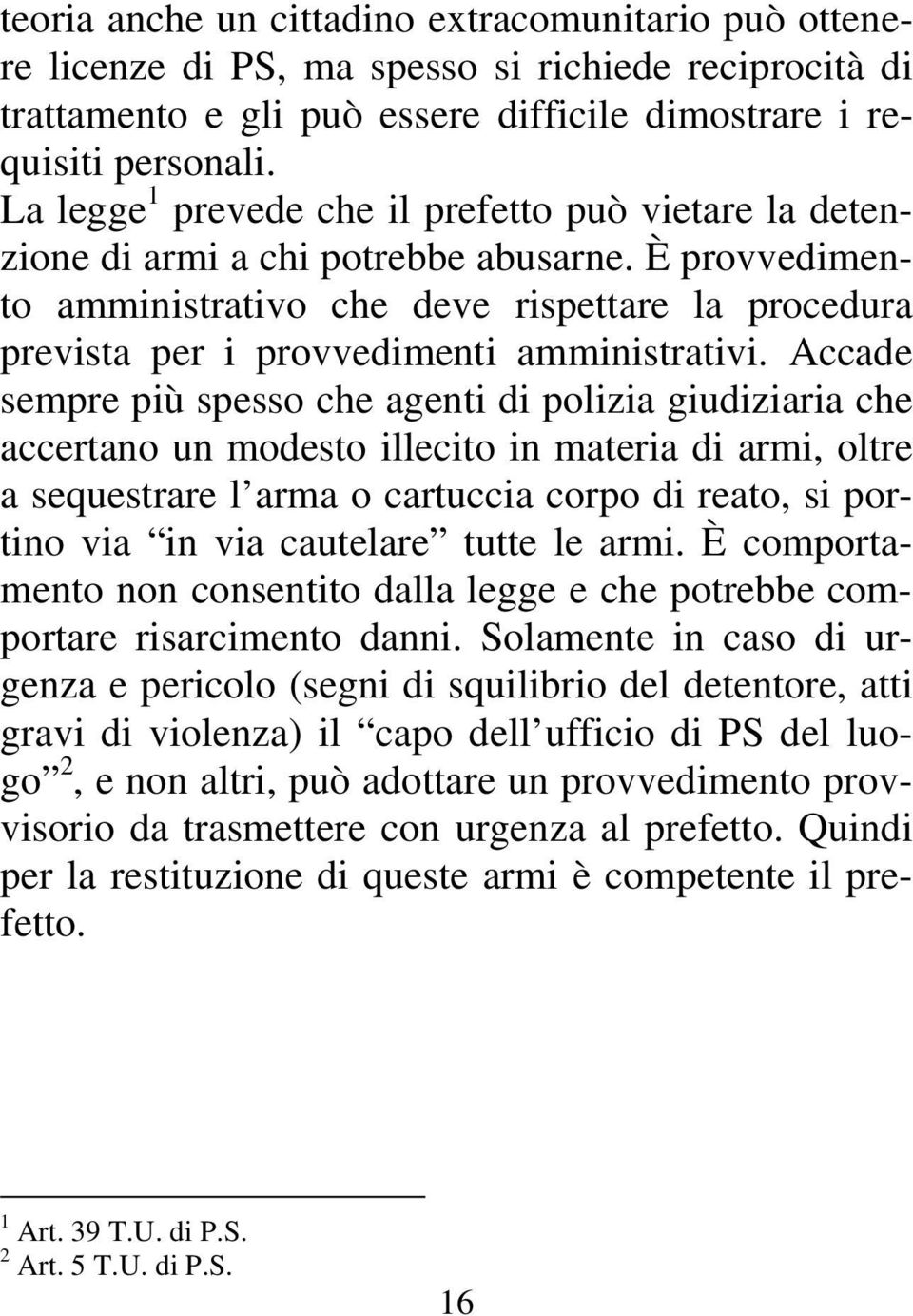 È provvedimento amministrativo che deve rispettare la procedura prevista per i provvedimenti amministrativi.