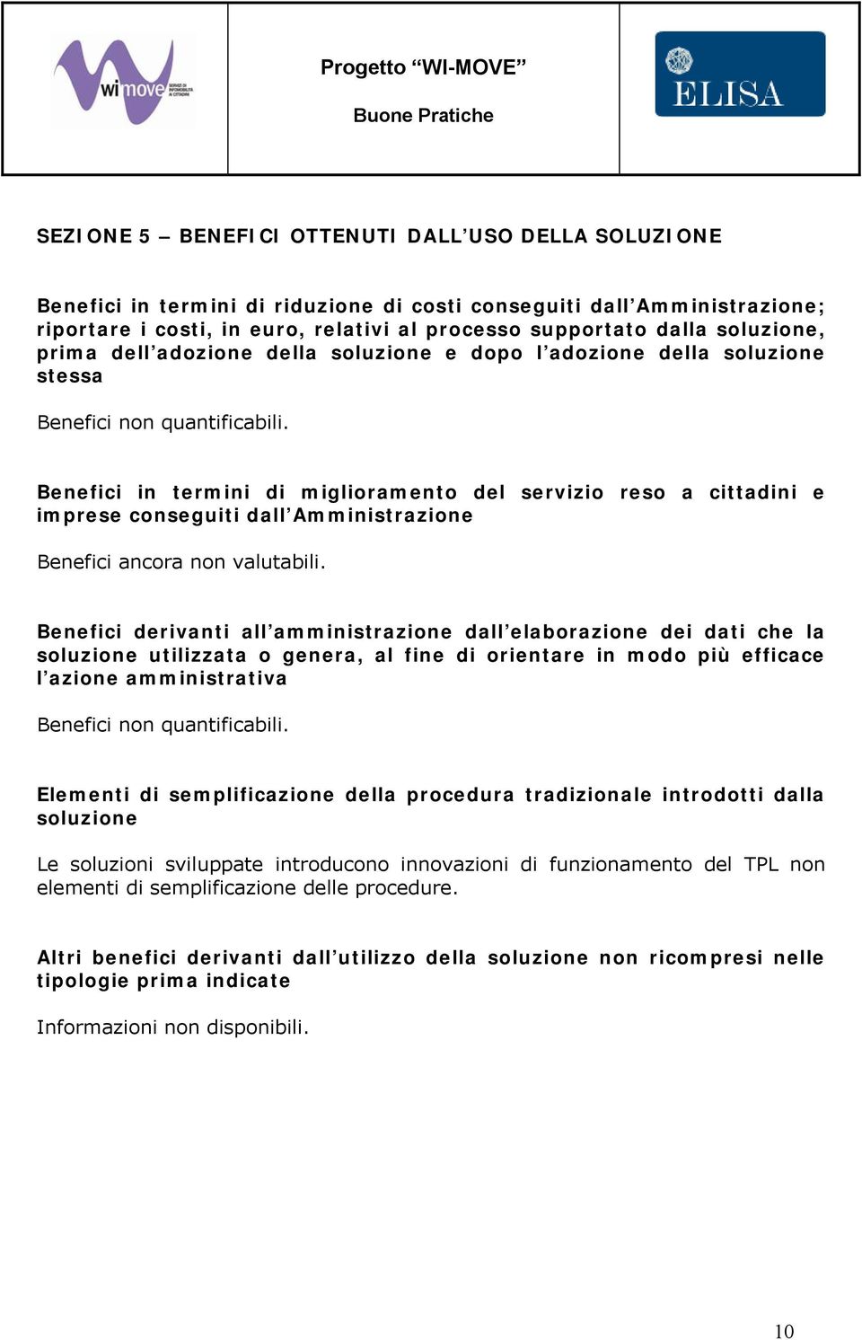 Benefici in termini di miglioramento del servizio reso a cittadini e imprese conseguiti dall Amministrazione Benefici ancora non valutabili.