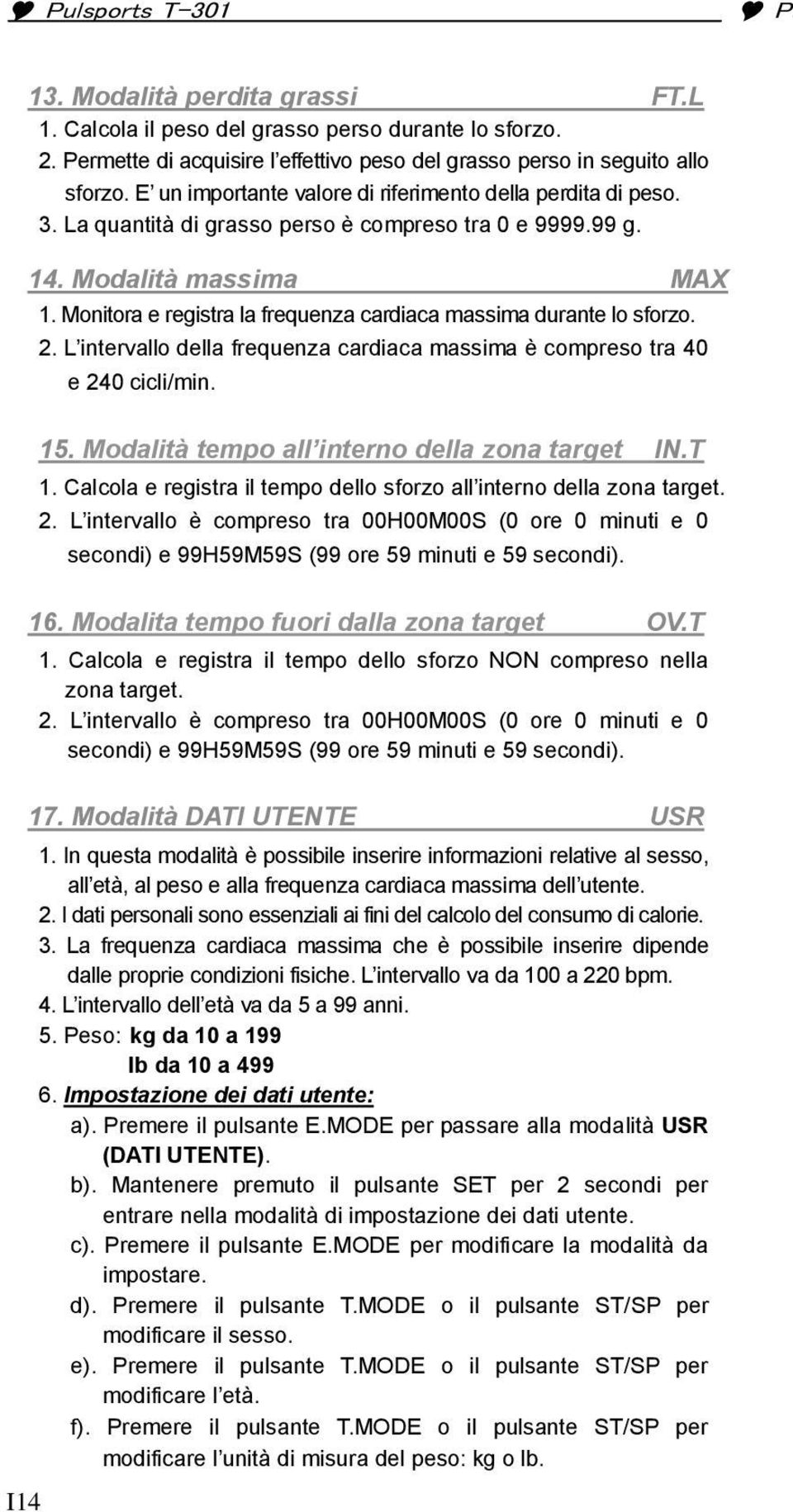 Monitora e registra la frequenza cardiaca massima durante lo sforzo. 2. L intervallo della frequenza cardiaca massima è compreso tra 40 e 240 cicli/min. I14 15.