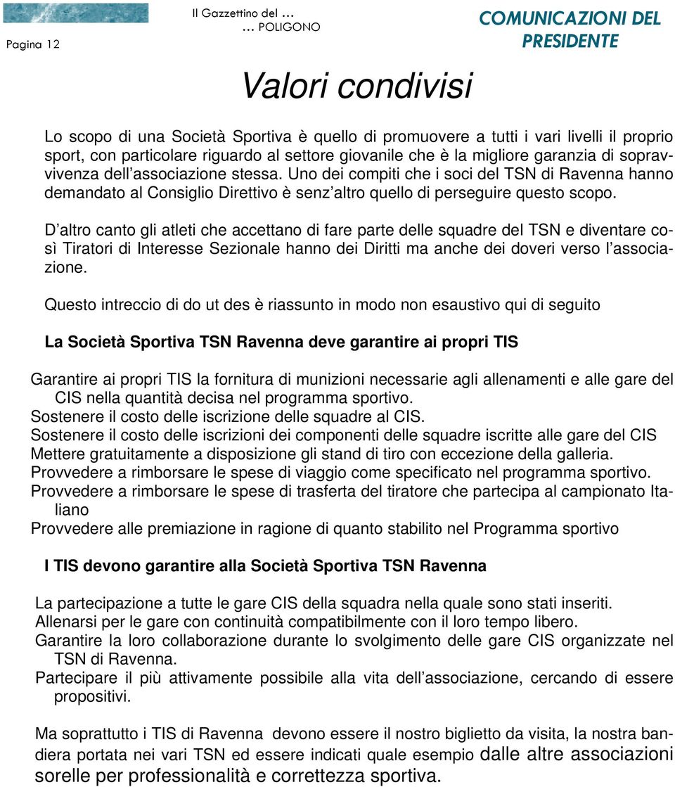 D altro canto gli atleti che accettano di fare parte delle squadre del TSN e diventare così Tiratori di Interesse Sezionale hanno dei Diritti ma anche dei doveri verso l associazione.