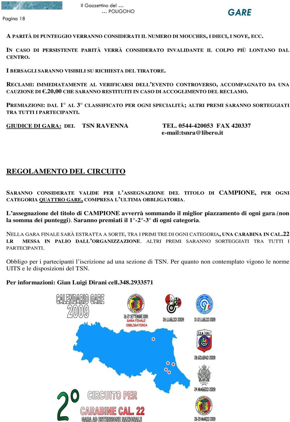 RECLAMI: IMMEDIATAMENTE AL VERIFICARSI DELL EVENTO CONTROVERSO, ACCOMPAGNATO DA UNA CAUZIONE DI.20,00 CHE SARANNO RESTITUITI IN CASO DI ACCOGLIMENTO DEL RECLAMO.