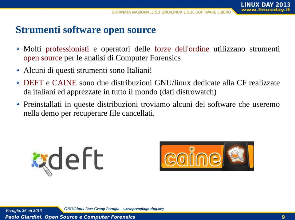 DEFT e CAINE sono due distribuzioni GNU/linux dedicate alla CF realizzate da italiani ed apprezzate in tutto il