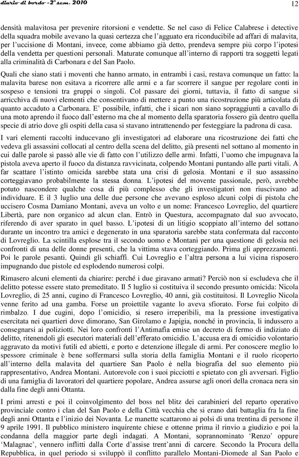 detto, prendeva sempre più corpo l ipotesi della vendetta per questioni personali. Maturate comunque all interno di rapporti tra soggetti legati alla criminalità di Carbonara e del San Paolo.