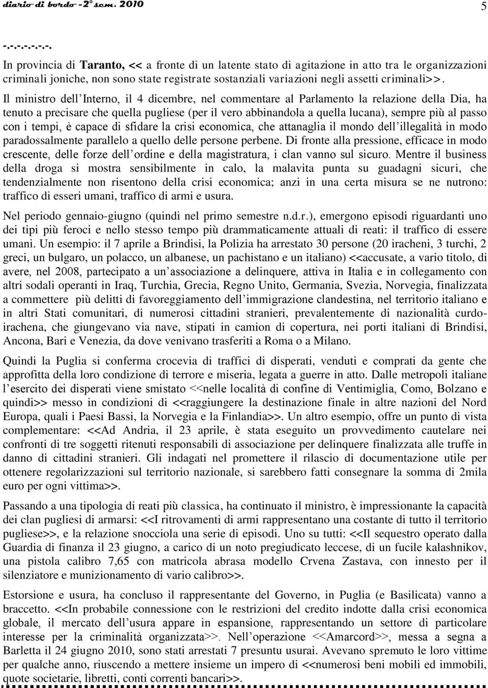 -.-.-.-.-.-. In provincia di Taranto, << a fronte di un latente stato di agitazione in atto tra le organizzazioni criminali joniche, non sono state registrate sostanziali variazioni negli assetti criminali>>.