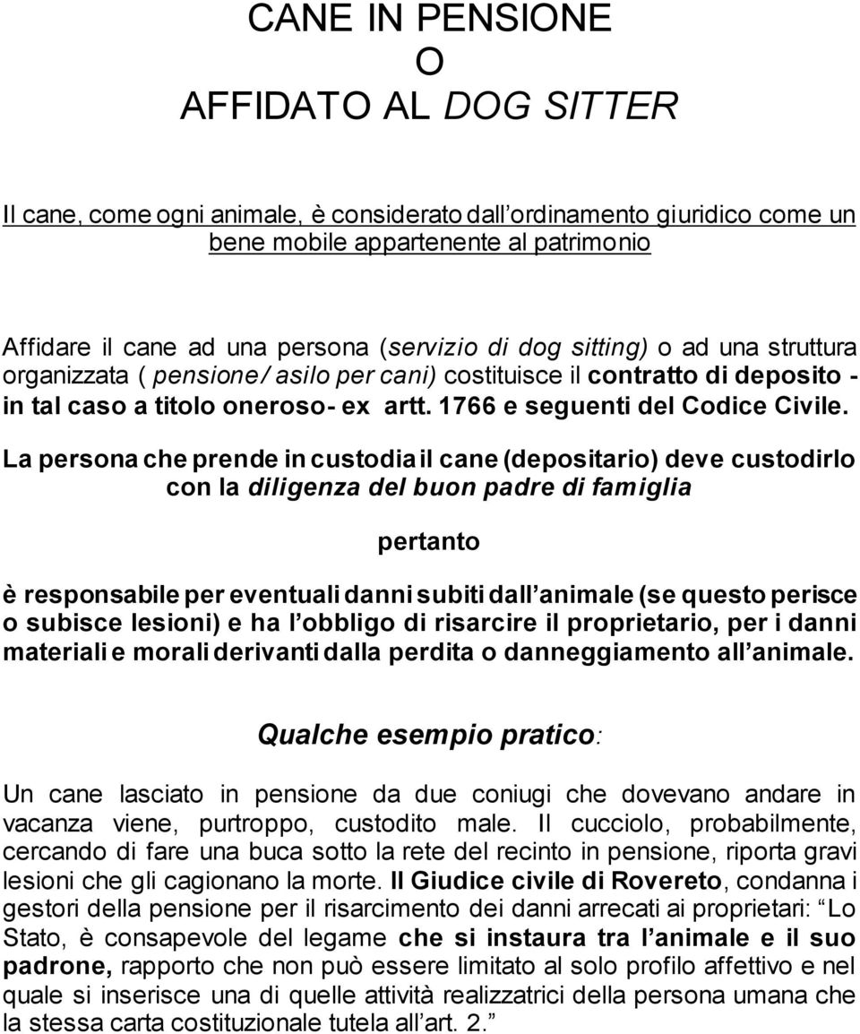 La persona che prende in custodia il cane (depositario) deve custodirlo con la diligenza del buon padre di famiglia pertanto è responsabile per eventuali danni subiti dall animale (se questo perisce