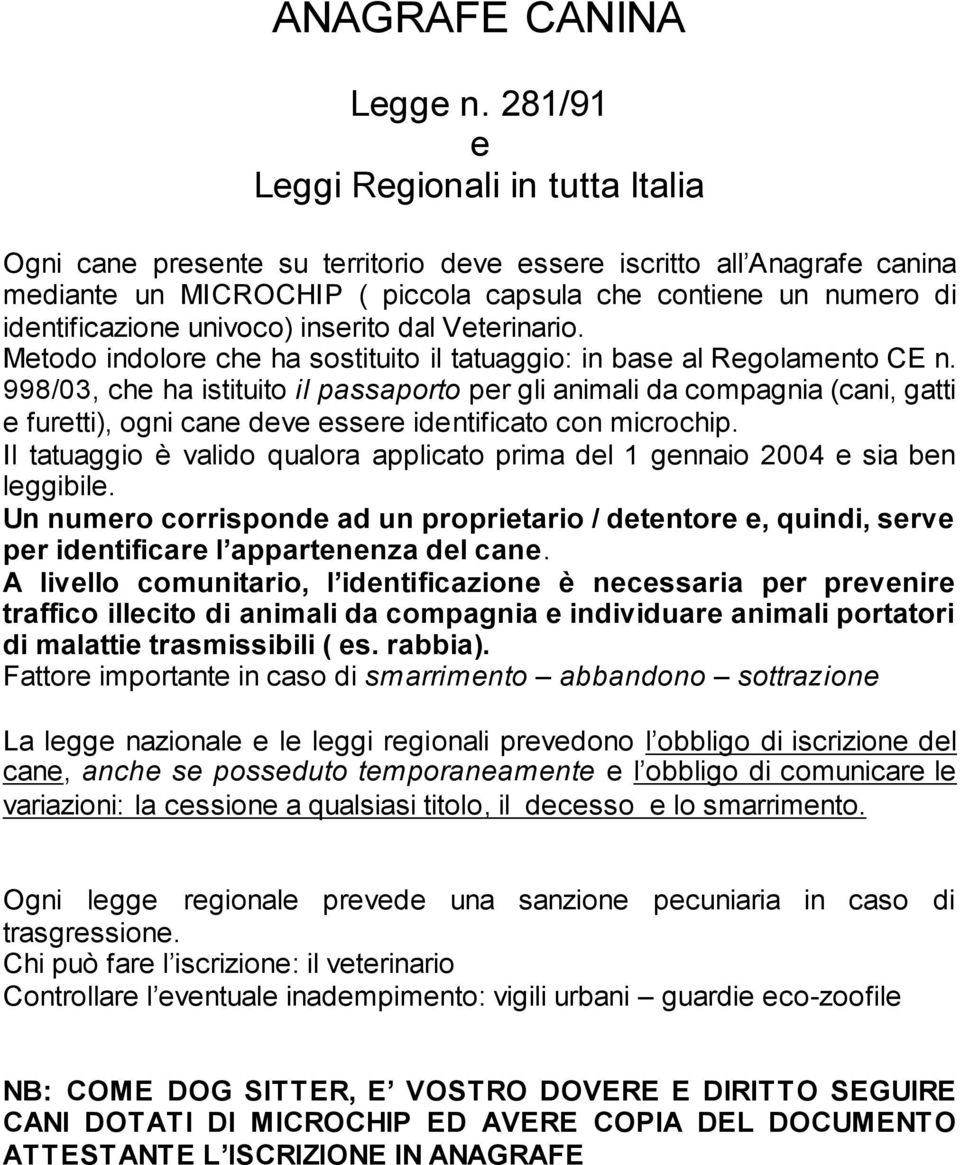 univoco) inserito dal Veterinario. Metodo indolore che ha sostituito il tatuaggio: in base al Regolamento CE n.