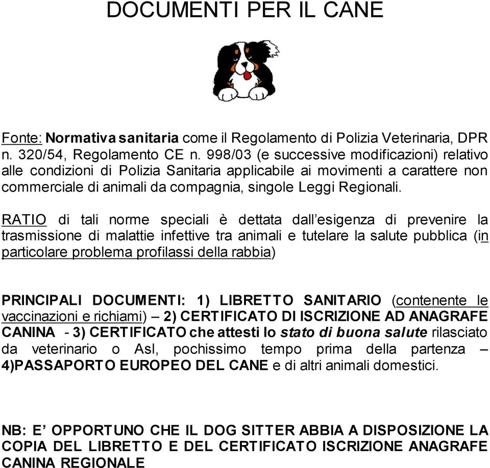 RATIO di tali norme speciali è dettata dall esigenza di prevenire la trasmissione di malattie infettive tra animali e tutelare la salute pubblica (in particolare problema profilassi della rabbia)