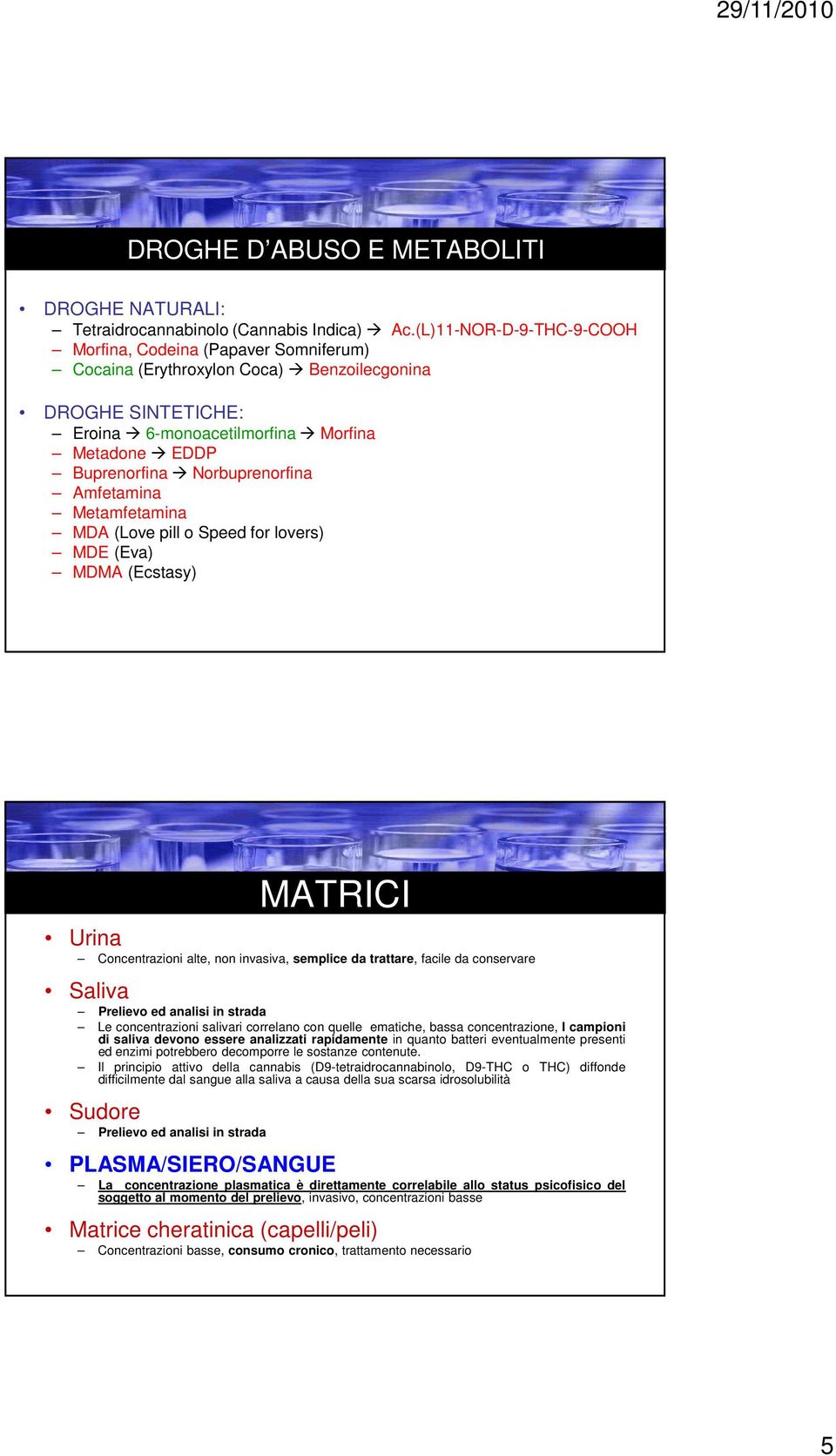 Norbuprenorfina Amfetamina Metamfetamina MDA (Love pill o Speed for lovers) MDE (Eva) MDMA (Ecstasy) MATRICI Urina Concentrazioni alte, non invasiva, semplice da trattare, facile da conservare Saliva