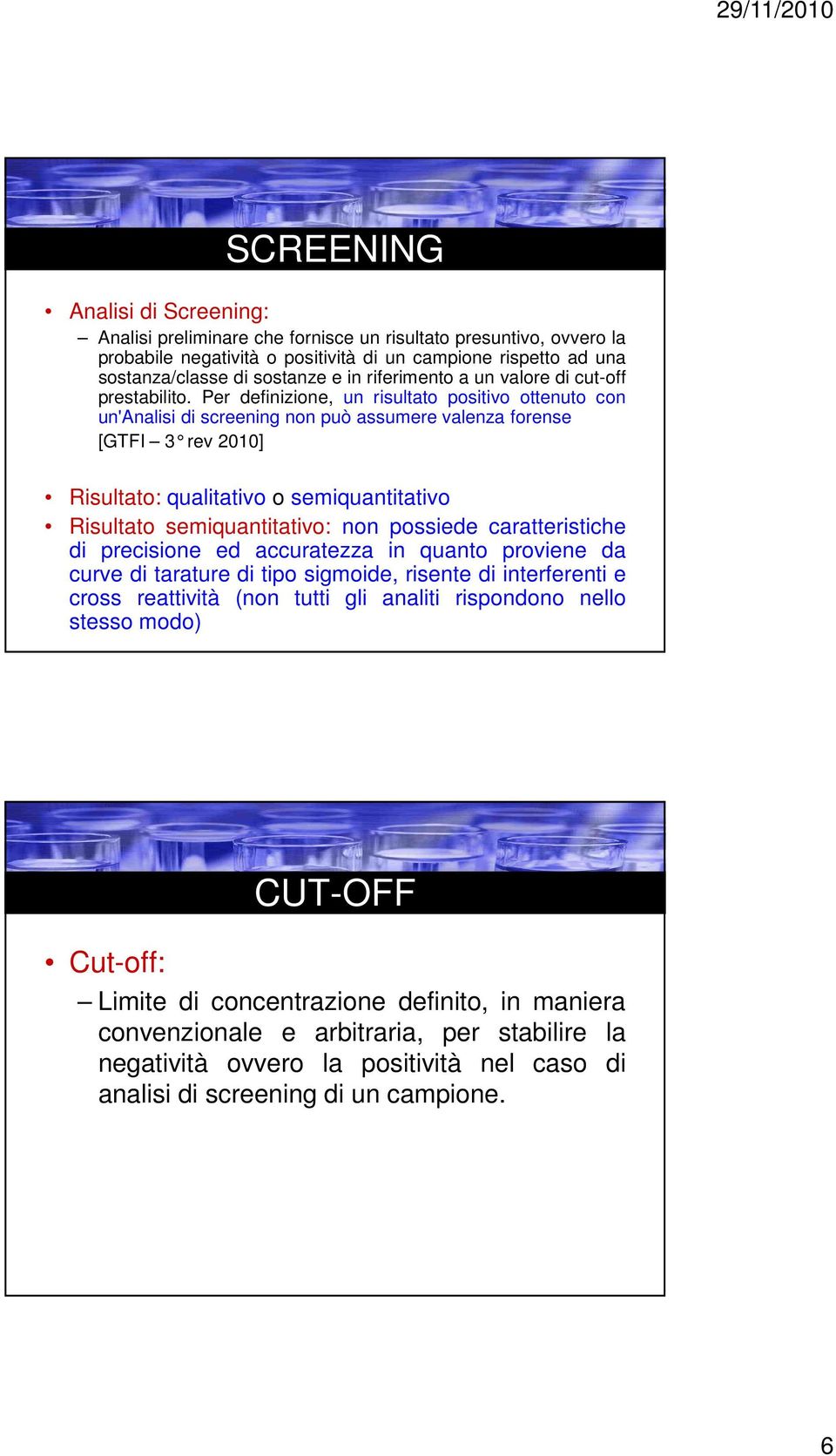 Per definizione, un risultato positivo ottenuto con un'analisi di screening non può assumere valenza forense [GTFI 3 rev 2] Risultato: qualitativo o semiquantitativo Risultato semiquantitativo: non