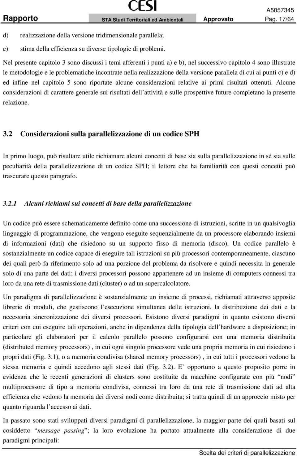 parallela di cui ai punti c) e d) ed infine nel capitolo 5 sono riportate alcune considerazioni relative ai primi risultati ottenuti.