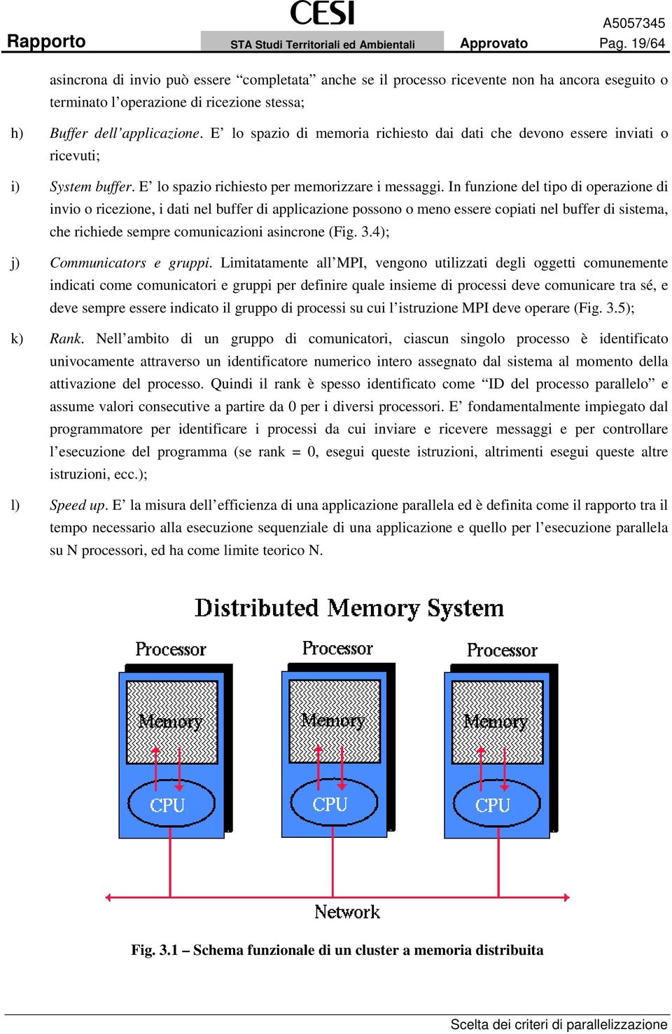 E lo spazio di memoria richiesto dai dati che devono essere inviati o ricevuti; i) System buffer. E lo spazio richiesto per memorizzare i messaggi.