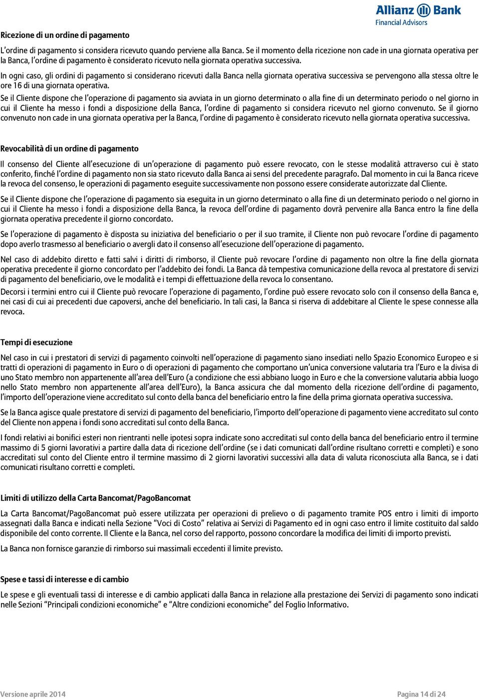 In ogni caso, gli ordini di pagamento si considerano ricevuti dalla Banca nella giornata operativa successiva se pervengono alla stessa oltre le ore 16 di una giornata operativa.