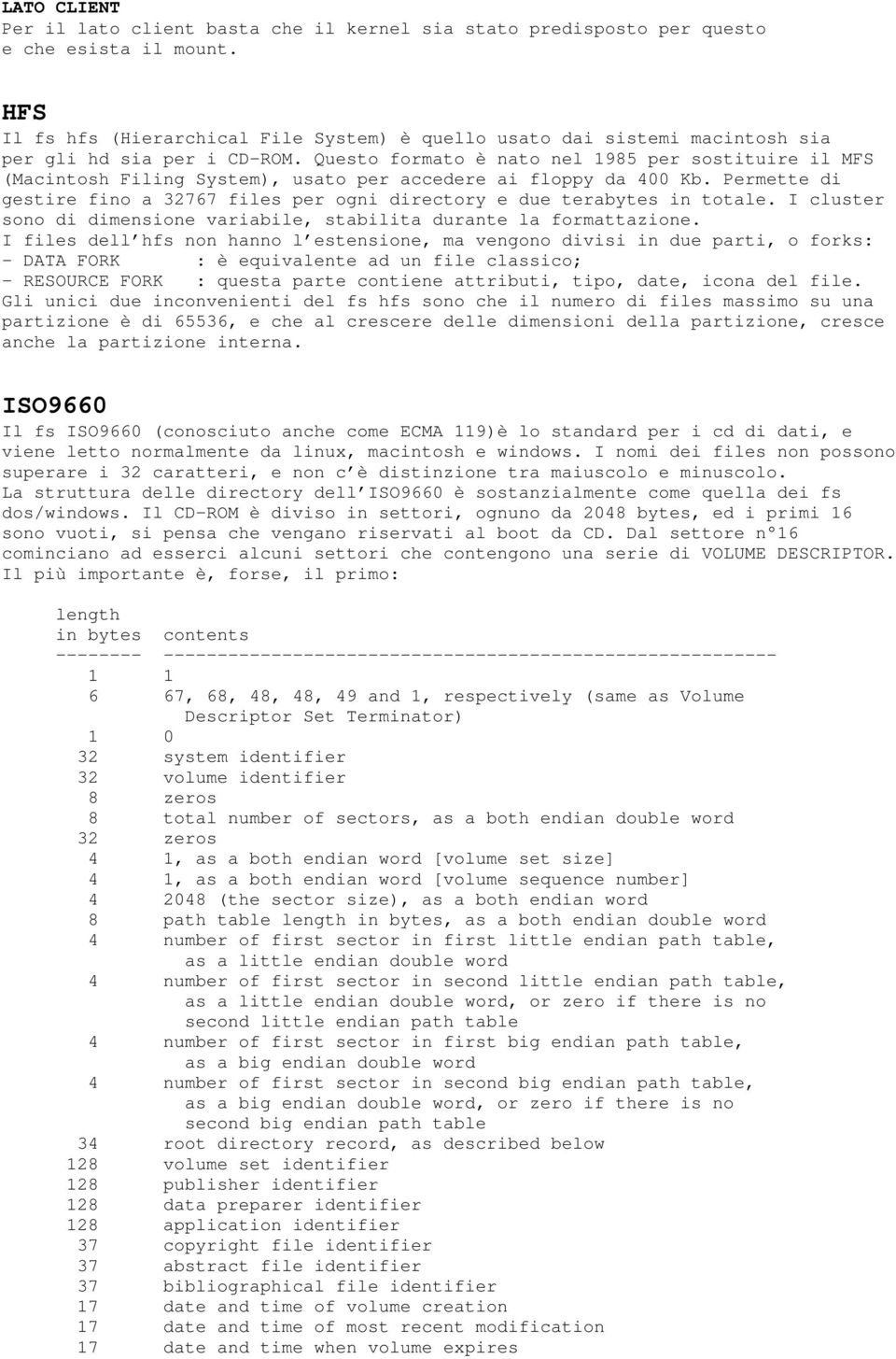 Questo formato è nato nel 1985 per sostituire il MFS (Macintosh Filing System), usato per accedere ai floppy da 400 Kb.