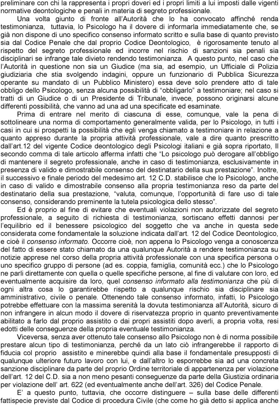 consenso informato scritto e sulla base di quanto previsto sia dal Codice Penale che dal proprio Codice Deontologico, è rigorosamente tenuto al rispetto del segreto professionale ed incorre nel